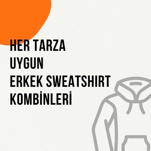 HER TARZA UYGUN ERKEK SWEATSHIRT KOMBİNLERİ